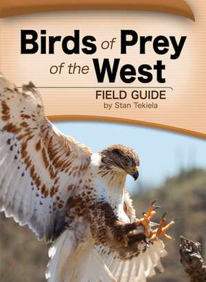 Birds of Prey of the West Field Guide de Stan Tekiela