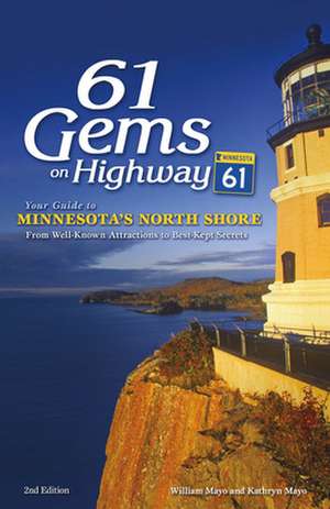 61 Gems on Highway 61: Your Guide to Minnesota's North Shore, from Well-Known Attractions to Best-Kept Secrets de Kathryn Mayo