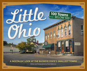 Little Ohio: A Nostalgic Look at Ohio's Smallest Towns de Karen Robertson