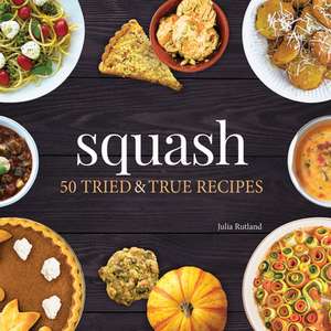 Squash: 50 Tried and True Recipes de Julia Rutland