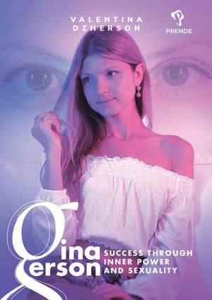 Gina Gerson: Success Through Inner Power and Sexuality de Valentina Dzherson