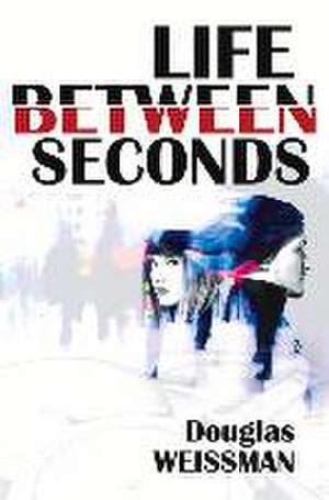 Life Between Seconds de Douglas Weissman