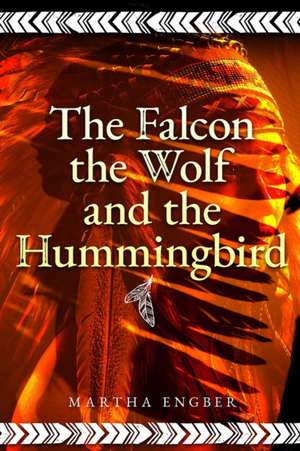 Falcon, the Wolf, and the Hummingbird de Martha Engber