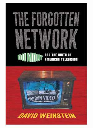 The Forgotten Network: DuMont and the Birth of American Television de David Weinstein