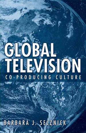 Global Television: Co-Producing Culture de Barbara Selznick