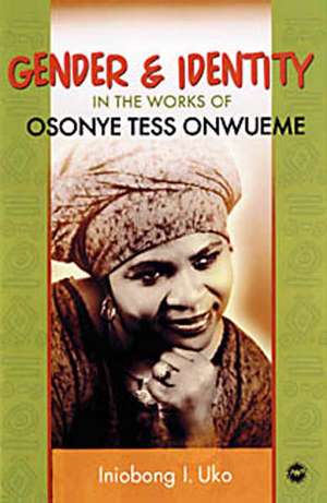 Gender And Identity In The Works Of Osonye Tess Onwueme: A Summary de Iniobong Uko