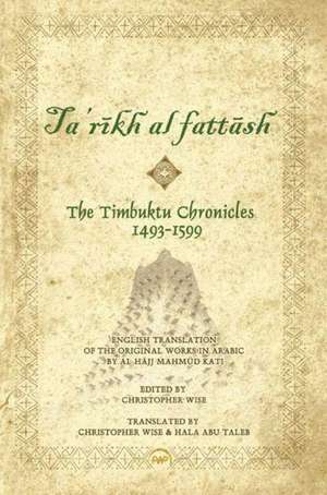 Timbuktu Chronicles 1493-1599, The: Al Hajj Mahmud Kati's Tarikh at Fattash de Christopher Wise