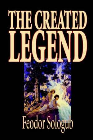 The Created Legend by Fyodor Sologub, Fiction, Literary de Feodor Sologub