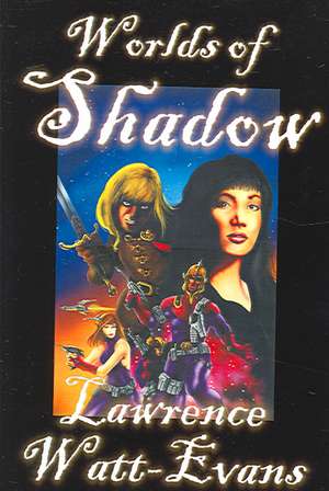 Worlds of Shadow de Lawrence Watt-Evans