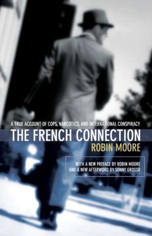 The French Connection: A True Account of Cops, Narcotics, and International Conspiracy de Robin Moore