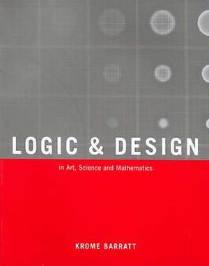 Logic and Design: In Art, Science, & Mathematics de Krome Barratt