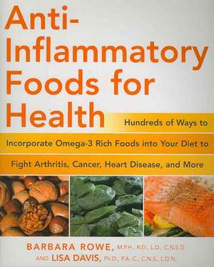 Anti-Inflammatory Foods for Health: Hundreds of Ways to Incorporate Omega-3 Rich Foods Into Your Diet to Fight Arthritis, Cancer, Heart Disease, and M de Barbara Rowe