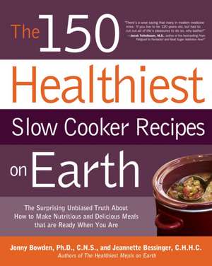 150 Healthiest Slow Cooker Recipes on Earth: The Surprising Unbiased Truth about How to Make Nutritious and Delicious Meals That Are Ready When You AR de Jonny Bowden