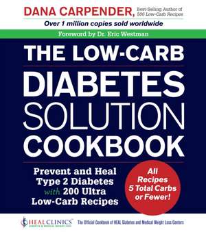 The Low-Carb Diabetes Solution Cookbook: Prevent and Heal Type 2 Diabetes with 200 Ultra Low-Carb Recipes de Dana Carpender