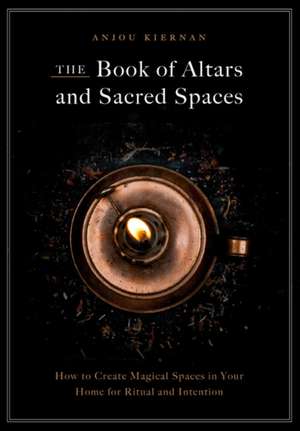 The Book of Altars and Sacred Spaces de Anjou Kiernan