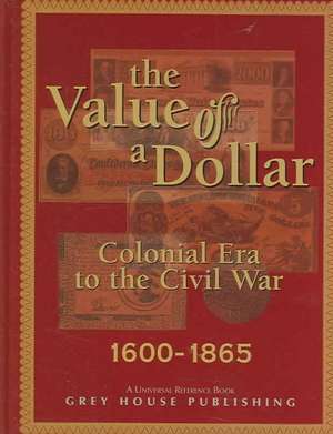 The Value of a Dollar 1600-1865 Colonial to Civil War, 2005 de Scott Derks