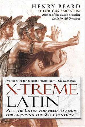 X-Treme Latin: All the Latin You Need to Know for Survival in the 21st Century de Henry Beard