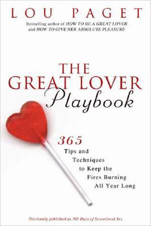 The Great Lover Playbook: 365 Sexual Tips and Techniques to Keep the Fires Burning All Year Long de Lou Paget