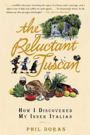 The Reluctant Tuscan: How I Discovered My Inner Italian de Phil Doran