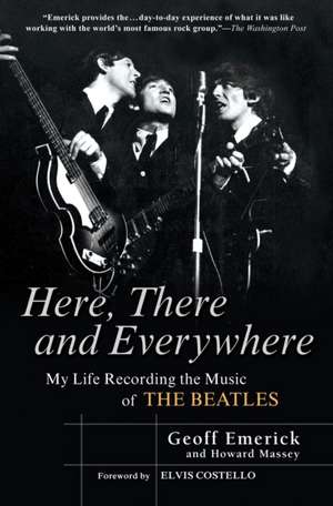 Here, There and Everywhere: My Life Recording the Music of the Beatles de Geoff Emerick