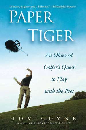 Paper Tiger: An Obsessed Golfer's Quest to Play with the Pros de Tom Coyne