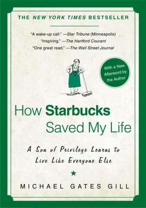 How Starbucks Saved My Life: A Son of Privilege Learns to Live Like Everyone Else de Michael Gates Gill