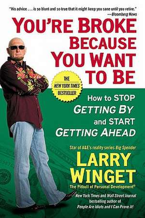 You're Broke Because You Want to Be: How to Stop Getting By and Start Getting Ahead de Larry Winget