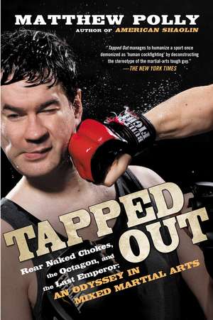 Tapped Out: Rear Naked Chokes, the Octagon and the Last Emperor: An Odyssey in Mixed Martial Arts de Matthew Polly