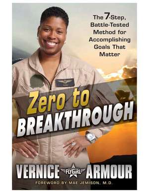 Zero to Breakthrough: The 7-Step, Battle Tested Method for Accomplishing Goals that Matter de Vernice Armour