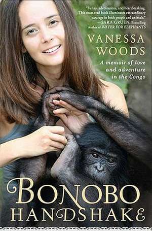 Bonobo Handshake: A Memoir of Love and Adventure in the Congo de Vanessa Woods