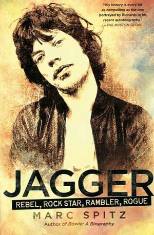 Jagger: Rebel, Rock Star, Rambler, Rogue de Marc Spitz