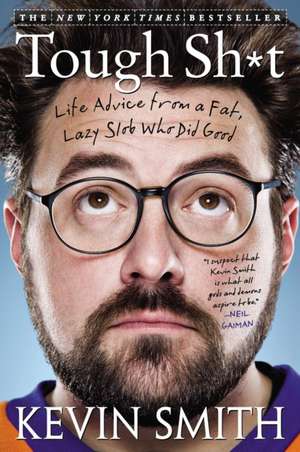 Tough Sh*t: Life Advice from a Fat, Lazy Slob Who Did Good de Kevin Smith