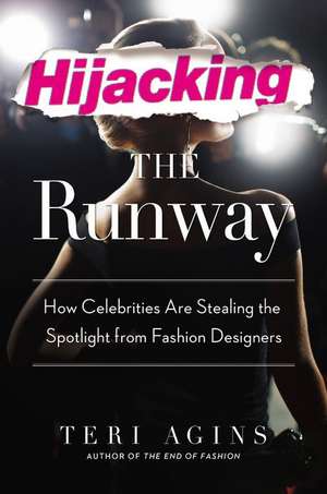 Hijacking the Runway: How Celebrities Are Stealing the Spotlight from Fashion Designers de Teri Agins