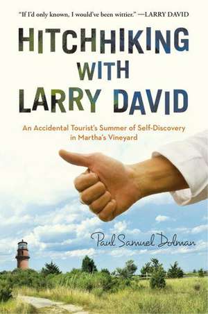 Hitchhiking with Larry David: An Accidental Tourist's Summer of Self-Discovery in Martha's Vineyard de Paul Samuel Dolman