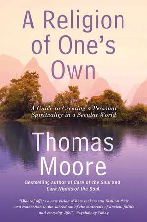 A Religion of One's Own: A Guide to Creating a Personal Spirituality in a Secular World de Thomas Moore