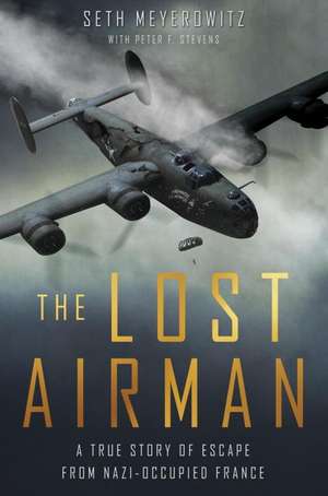 The Lost Airman: A True Story of Escape from Nazi Occupied France de Seth Meyerowitz