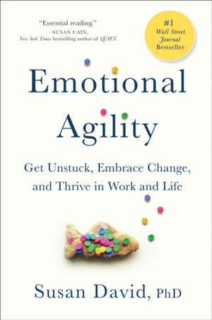 Emotional Agility: Get Unstuck, Embrace Change, and Thrive in Work and Life de Susan David