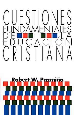 Cuestiones Fundamentales de la Educacion Cristiana de Robert W. Pazmiqo