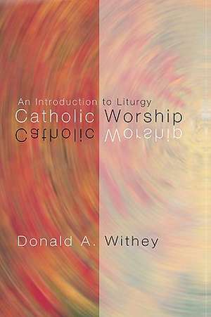 Catholic Worship: An Intoduction to Liturgy de Donald A. Withey