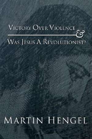 Victory Over Violence and Was Jesus a Revolutionist? de Martin Hengel