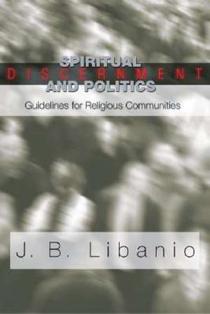 Spiritual Discernment and Politics: Guidelines for Religious Communities de J. B. Libanio