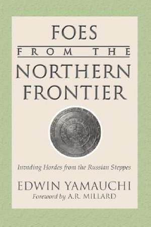 Foes from the Northern Frontier: Invading Hordes from the Russian Steppes de Edwin Yamauchi