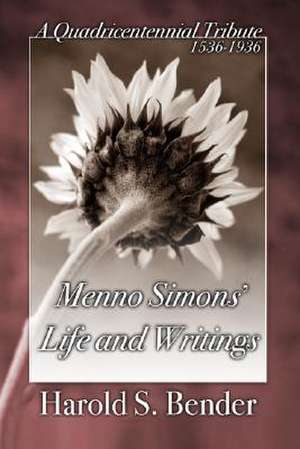 Menno Simons' Life and Writings: A Quadricentennial Tribute 1536-1936 de Harold S. Bender