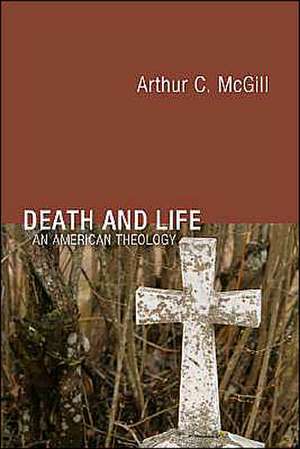 Death and Life: An American Theology de Arthur C. McGill