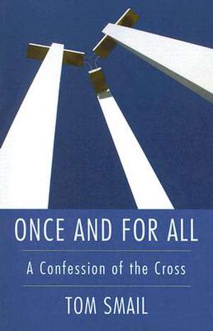 Once and for All: A Confession of the Cross de Tom Smail