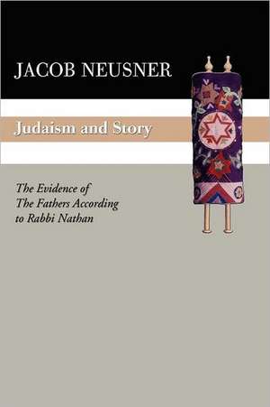 Judaism and Story: The Evidence of the Fathers According to Rabbi Nathan de Jacob Neusner