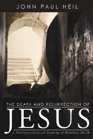 The Death and Resurrection of Jesus: A Narrative-Critical Reading of Matthew 26-28 de John P. Heil