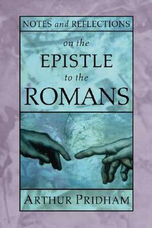 Notes and Reflections on the Epistle to the Romans de Arthur Pridham