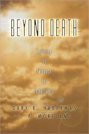 Beyond Death: Exploring the Evidence for Immortality de Gary R. Habermas