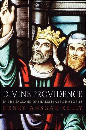 Divine Providence in the England of Shakespeare's Histories de Henry A. Kelly